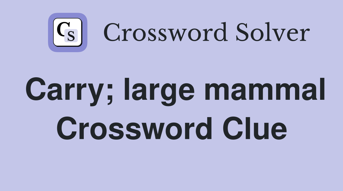 Carry; large mammal Crossword Clue