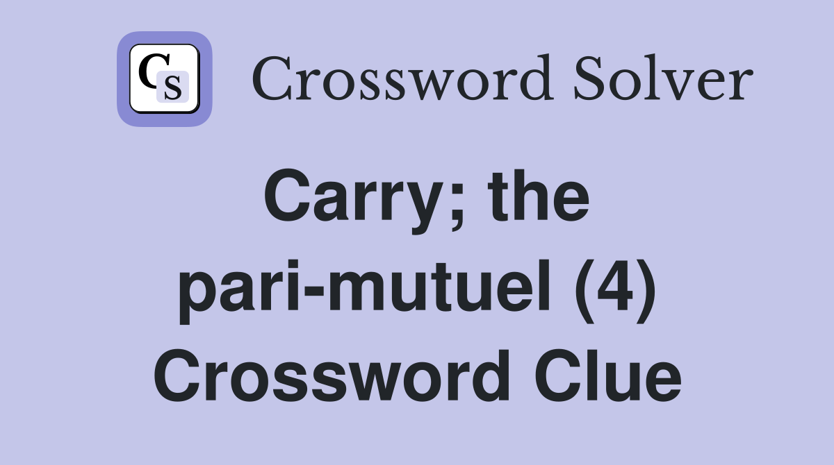 Carry; the pari-mutuel (4) Crossword Clue