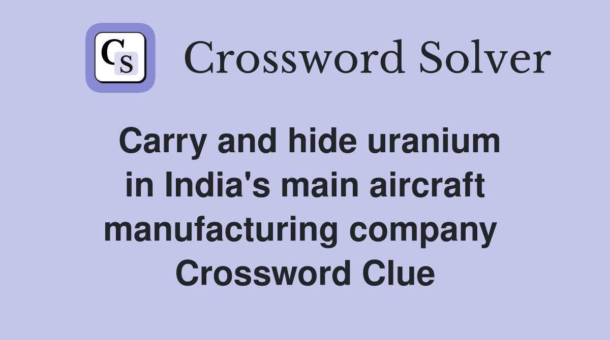 Carry and hide uranium in India's main aircraft manufacturing company  Crossword Clue