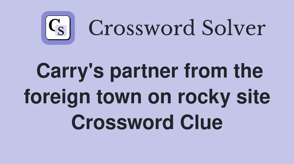 Carry's partner from the foreign town on rocky site Crossword Clue