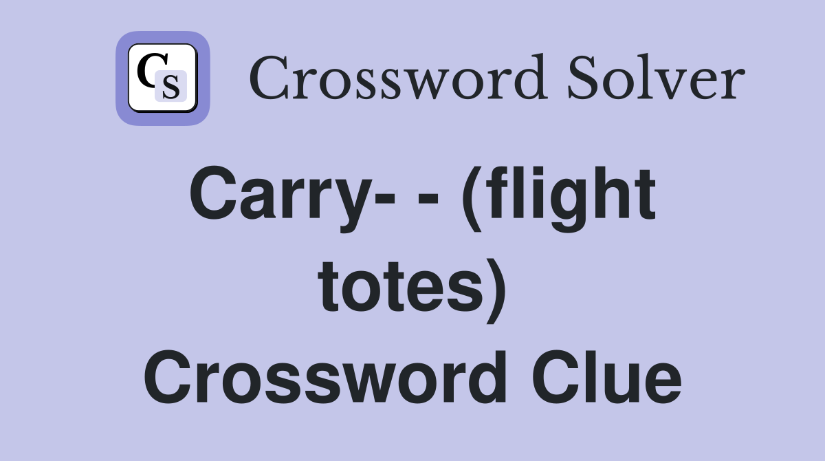 Carry- - (flight totes) Crossword Clue