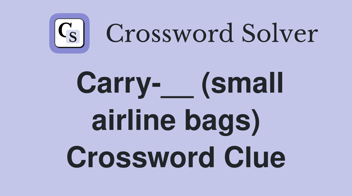 Carry-__ (small airline bags) Crossword Clue