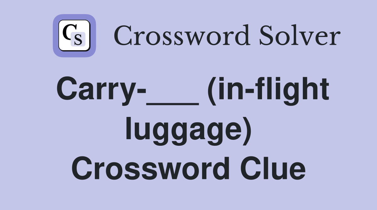 Carry-___ (in-flight luggage) Crossword Clue