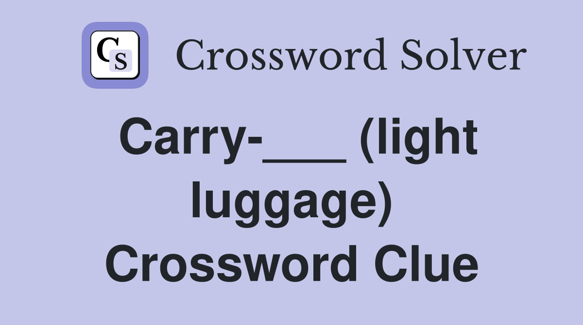Carry-___ (light luggage) Crossword Clue
