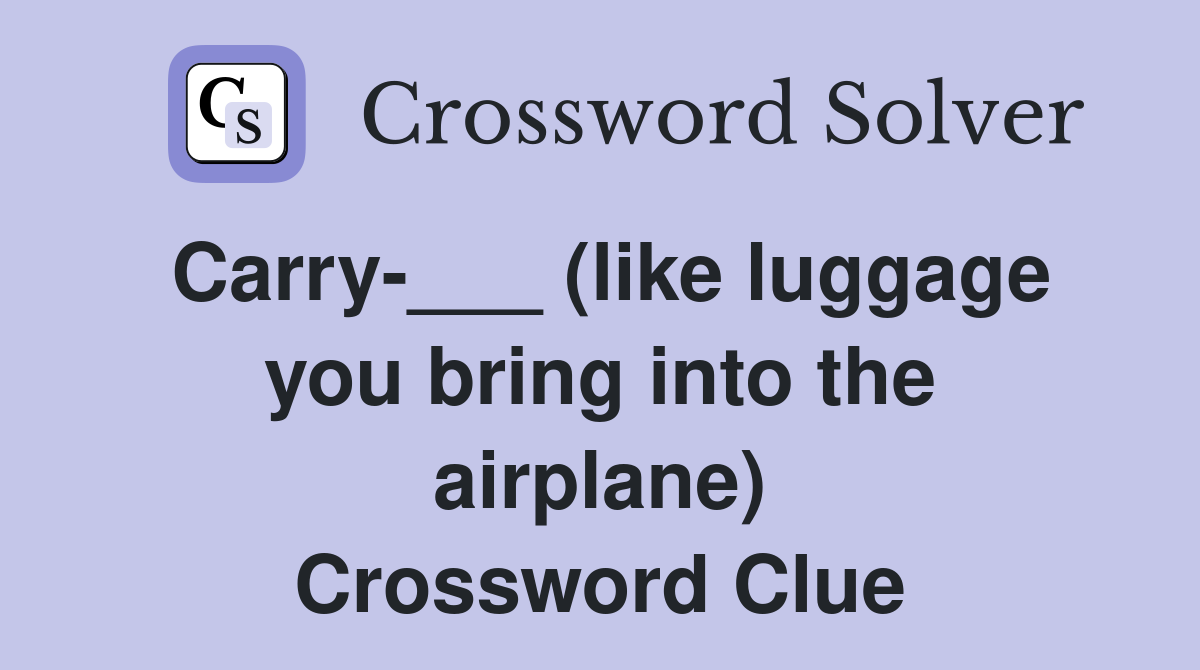Carry-___ (like luggage you bring into the airplane) Crossword Clue
