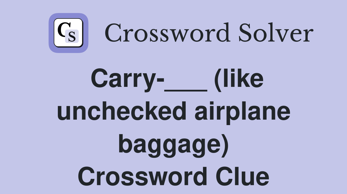 Carry-___ (like unchecked airplane baggage) Crossword Clue