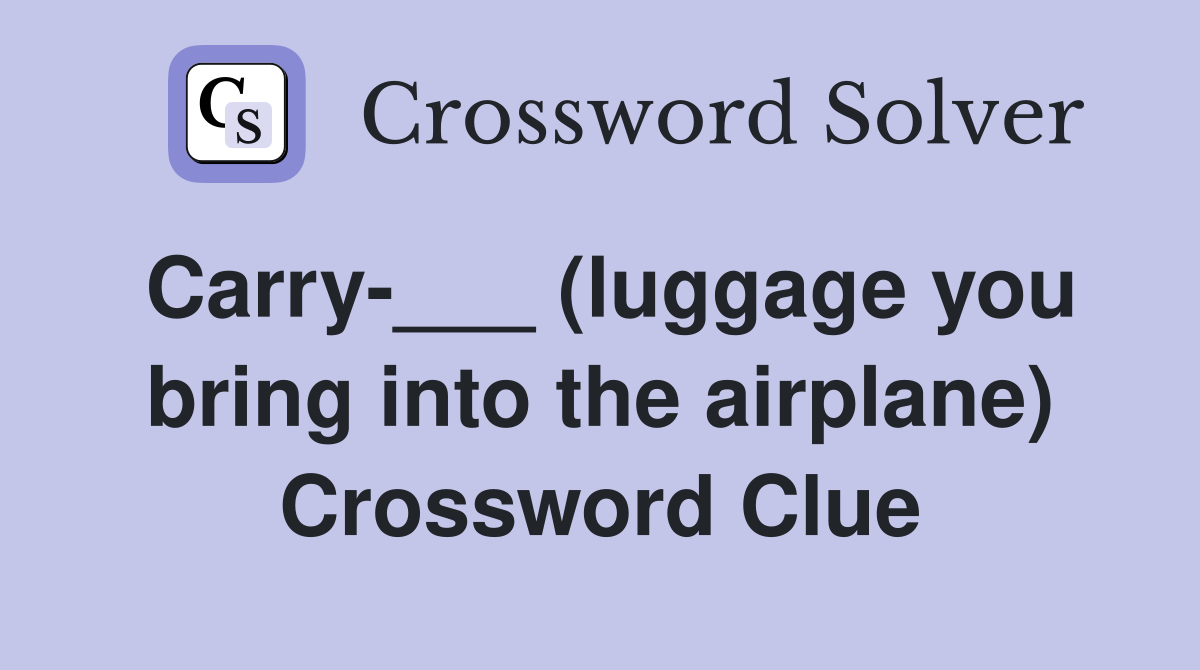 Carry-___ (luggage you bring into the airplane) Crossword Clue