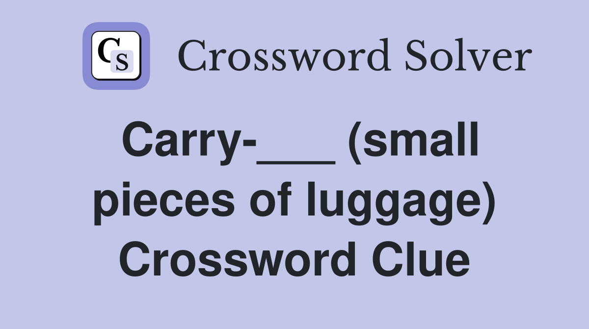 Carry-___ (small pieces of luggage) Crossword Clue