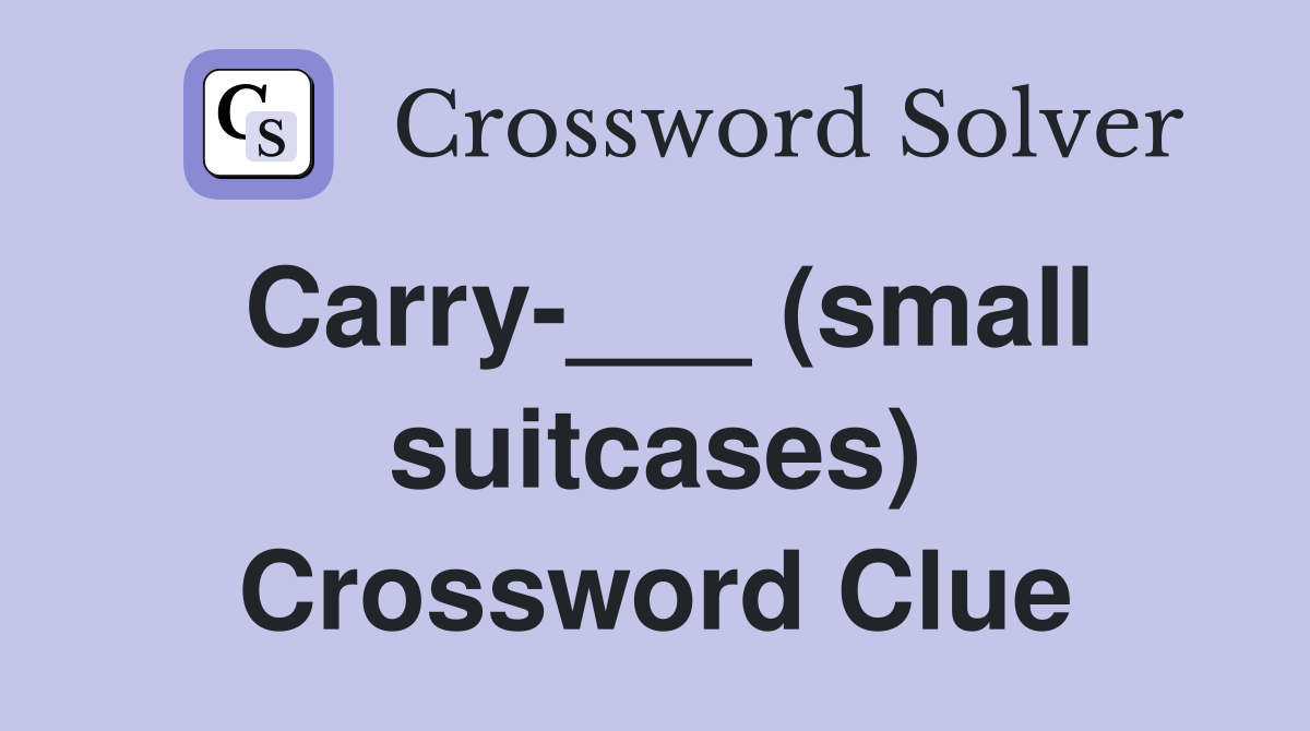 Carry-___ (small suitcases) Crossword Clue