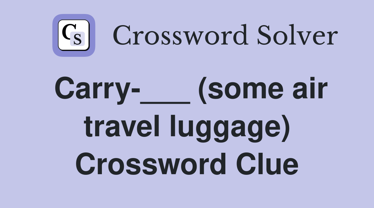 Carry-___ (some air travel luggage) Crossword Clue