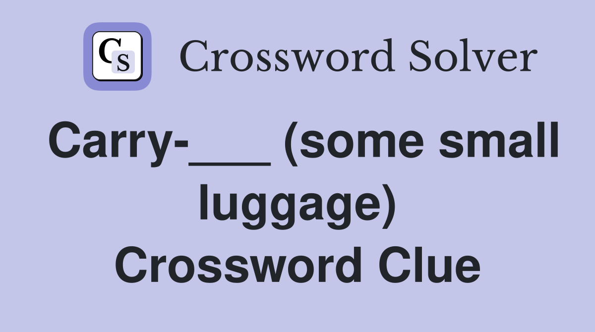 Carry-___ (some small luggage) Crossword Clue