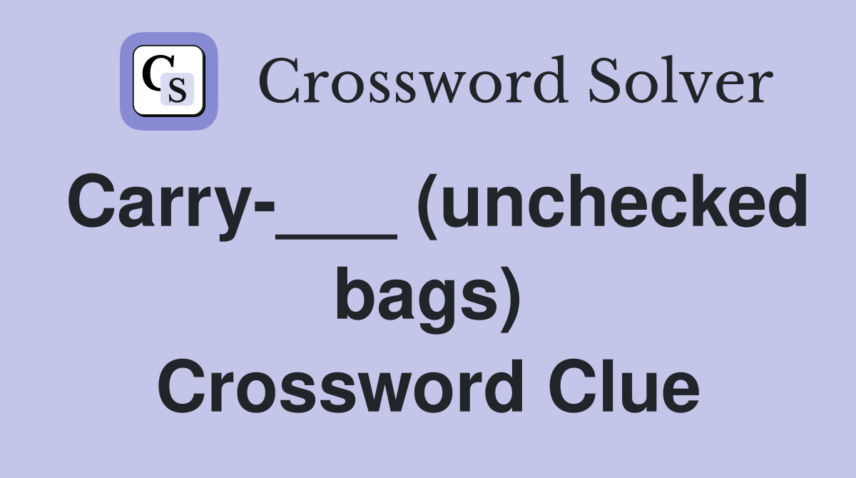Carry-___ (unchecked bags) Crossword Clue