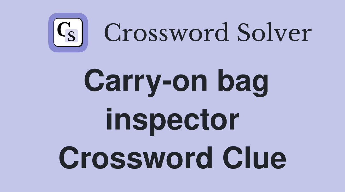 Carry-on bag inspector Crossword Clue
