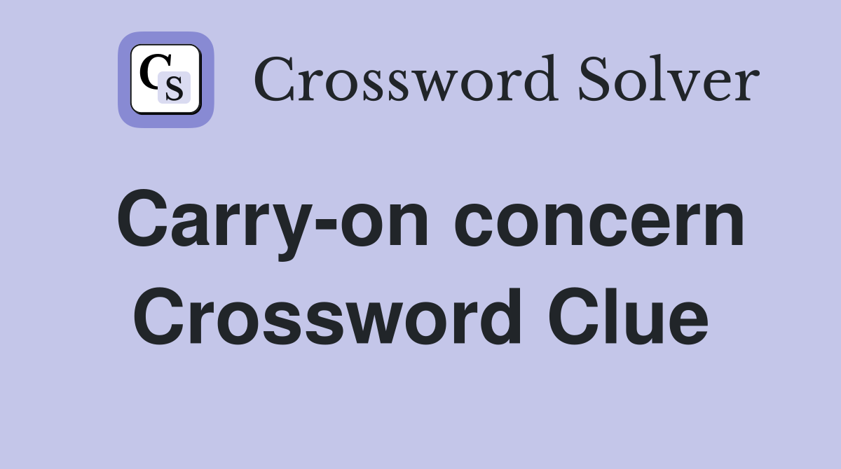 Carry-on concern Crossword Clue