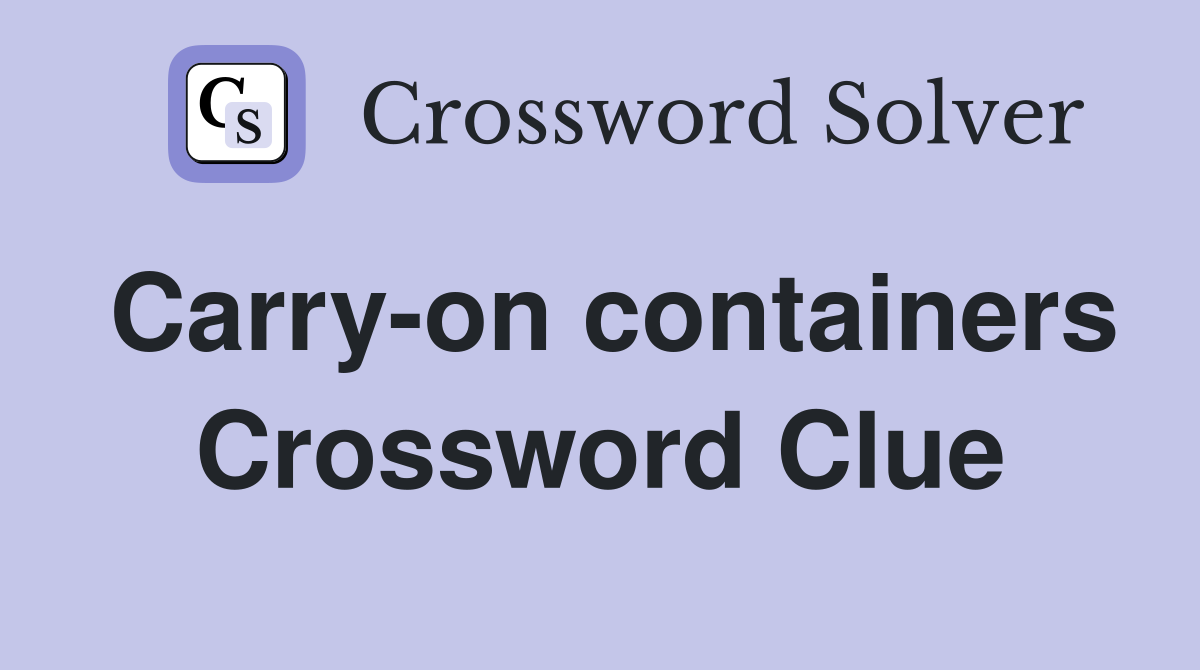 Carry-on containers Crossword Clue