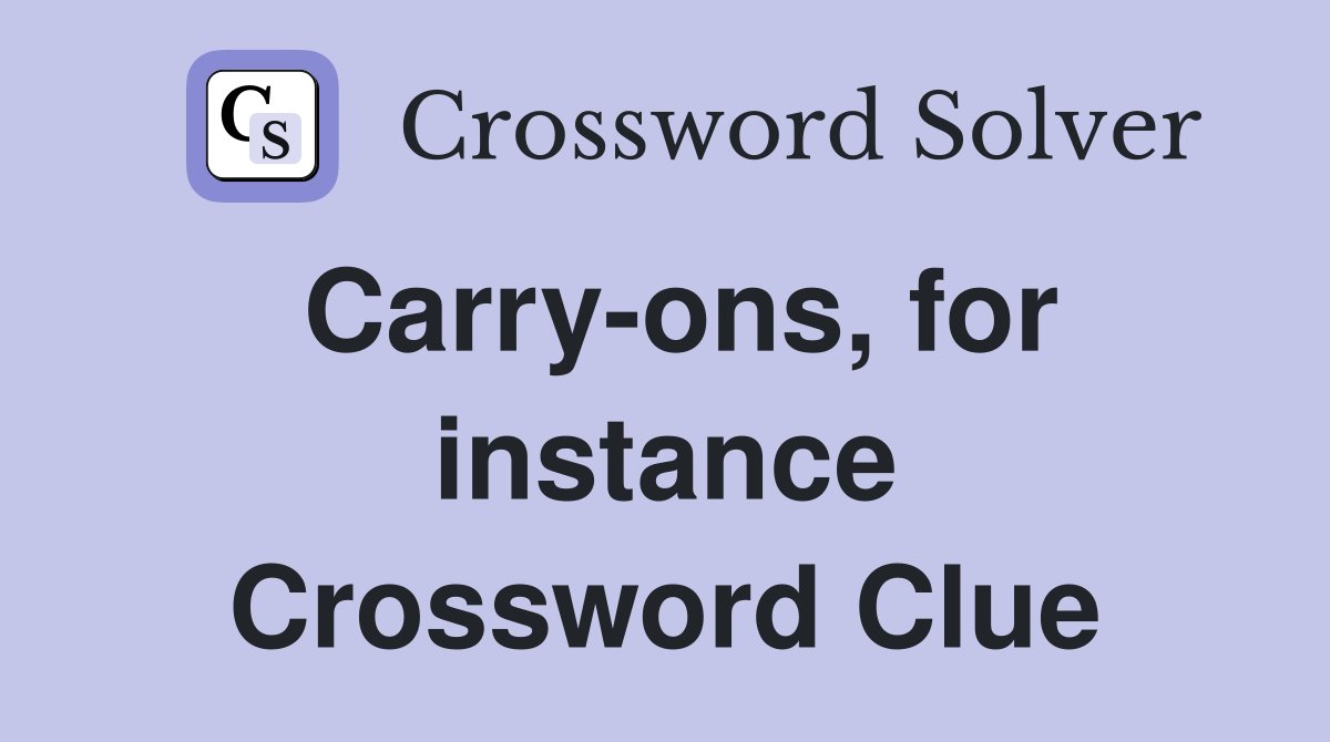 Carry-ons, for instance Crossword Clue