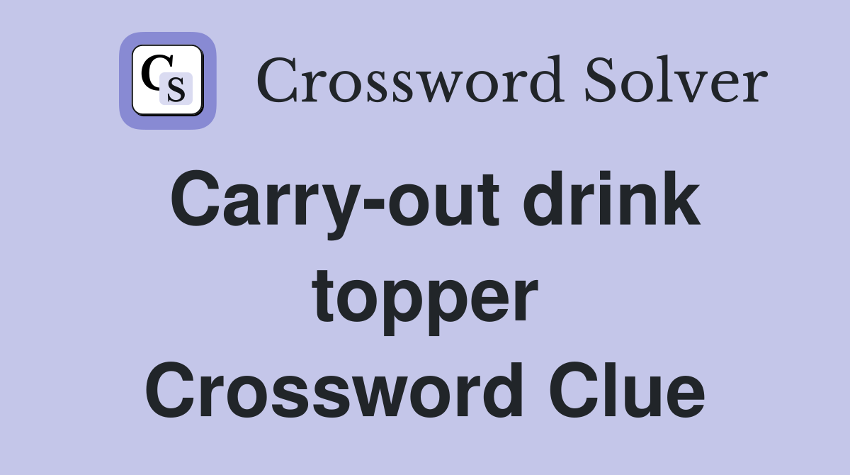 Carry-out drink topper Crossword Clue