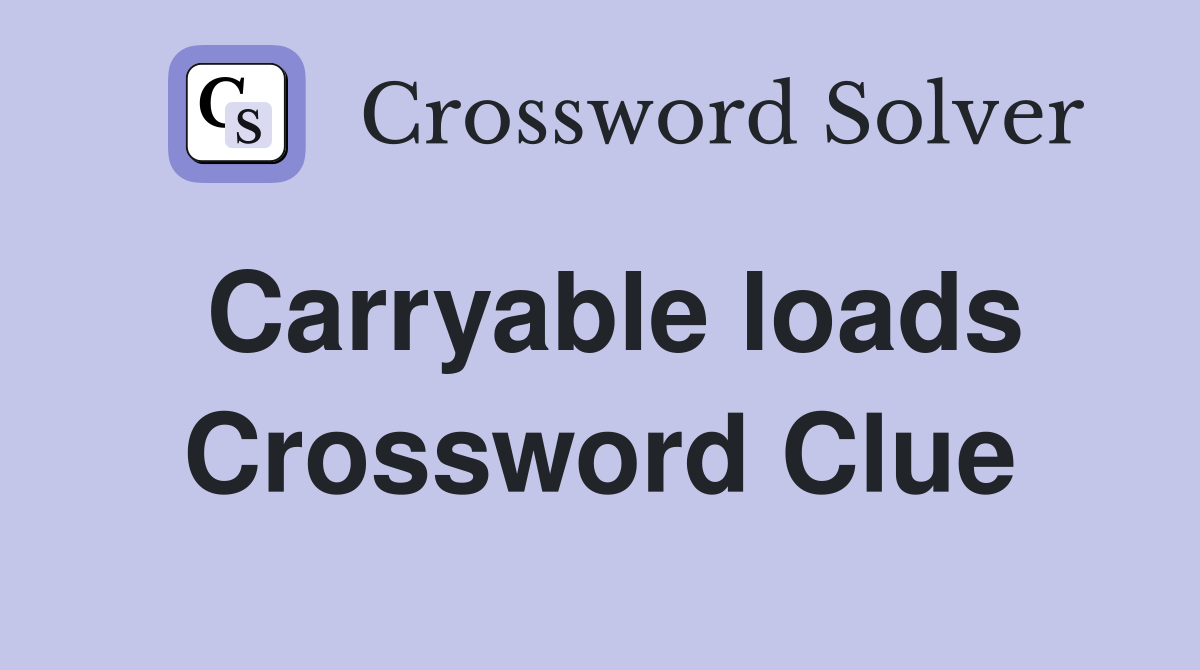 Carryable loads Crossword Clue