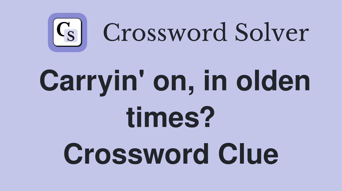 Carryin' on, in olden times? Crossword Clue