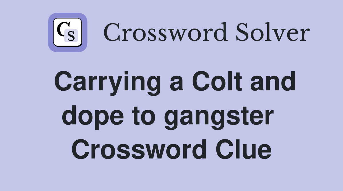 Carrying a Colt and dope to gangster  Crossword Clue