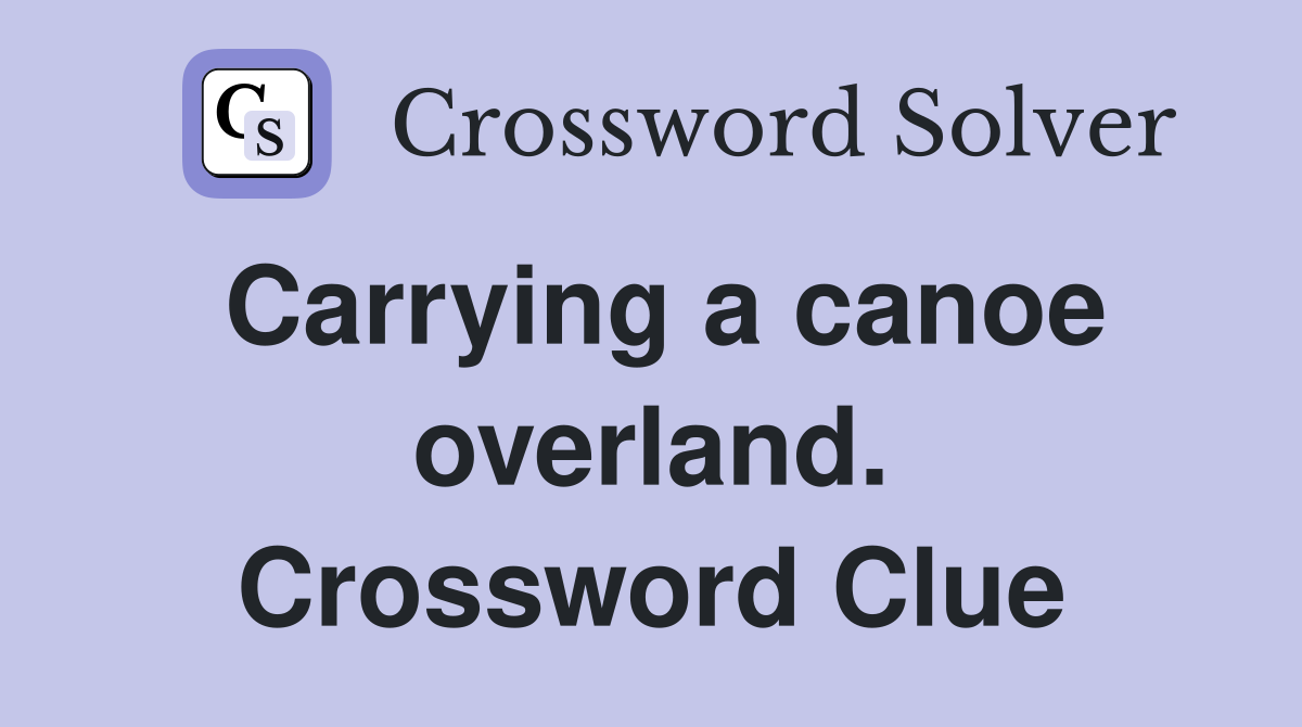 Carrying a canoe overland. Crossword Clue