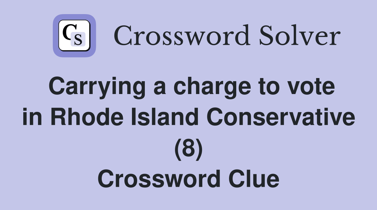 Carrying a charge to vote in Rhode Island Conservative (8) Crossword Clue