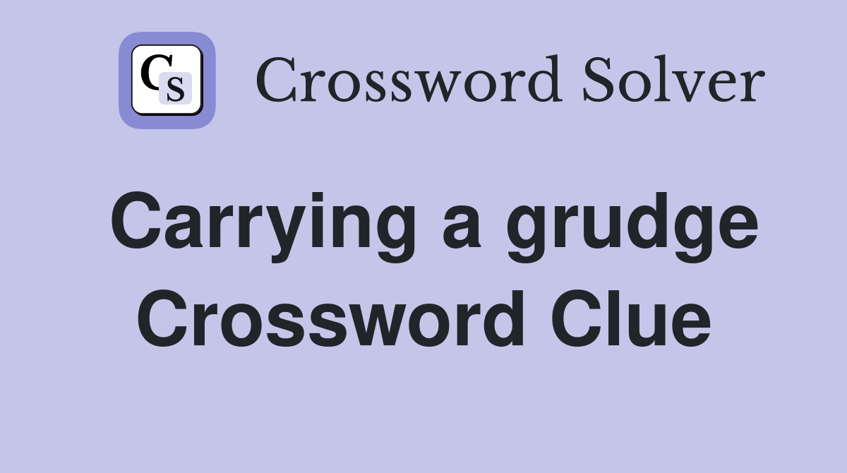 Carrying a grudge Crossword Clue