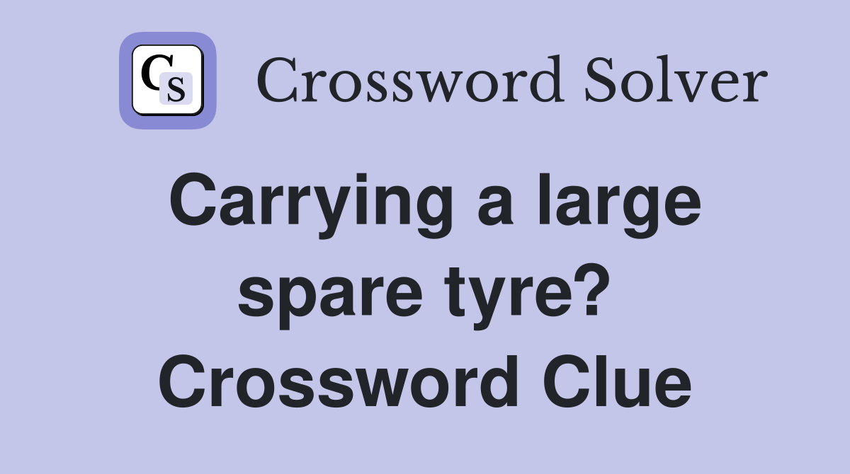 Carrying a large spare tyre? Crossword Clue