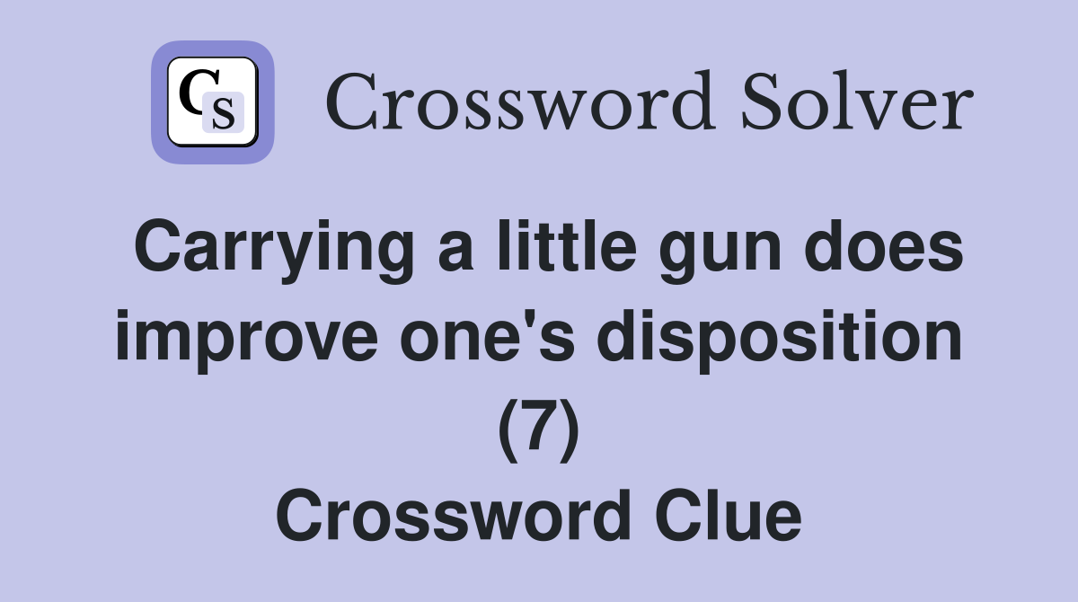 Carrying a little gun does improve one's disposition (7) Crossword Clue