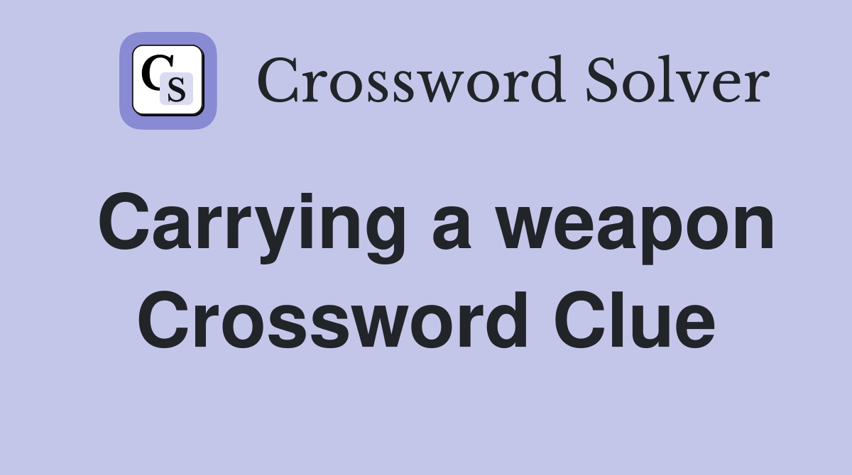 Carrying a weapon Crossword Clue