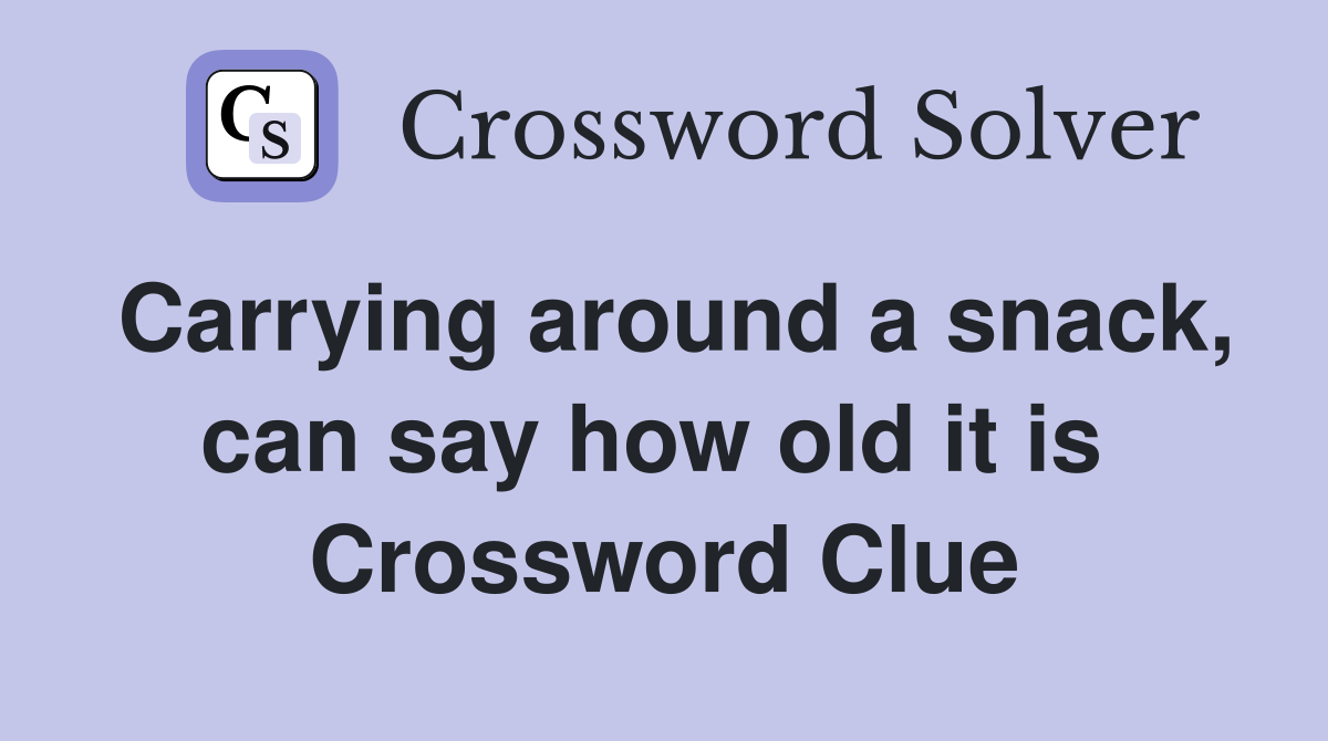 Carrying around a snack, can say how old it is  Crossword Clue