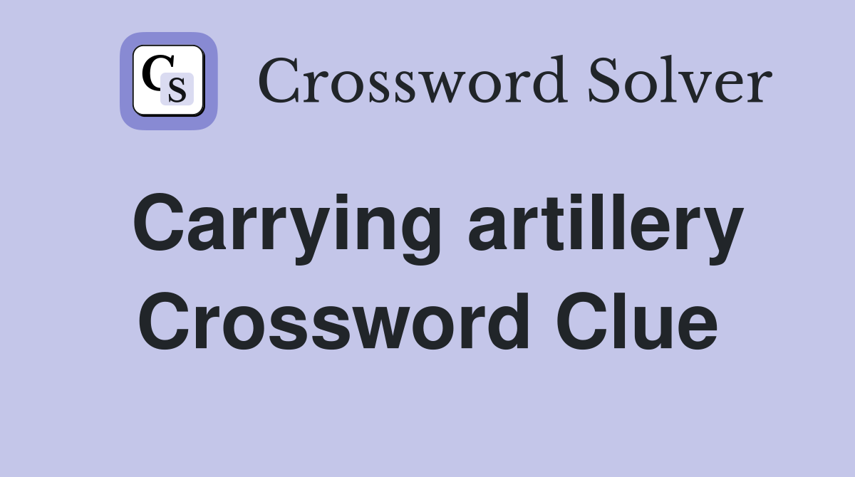 Carrying artillery Crossword Clue