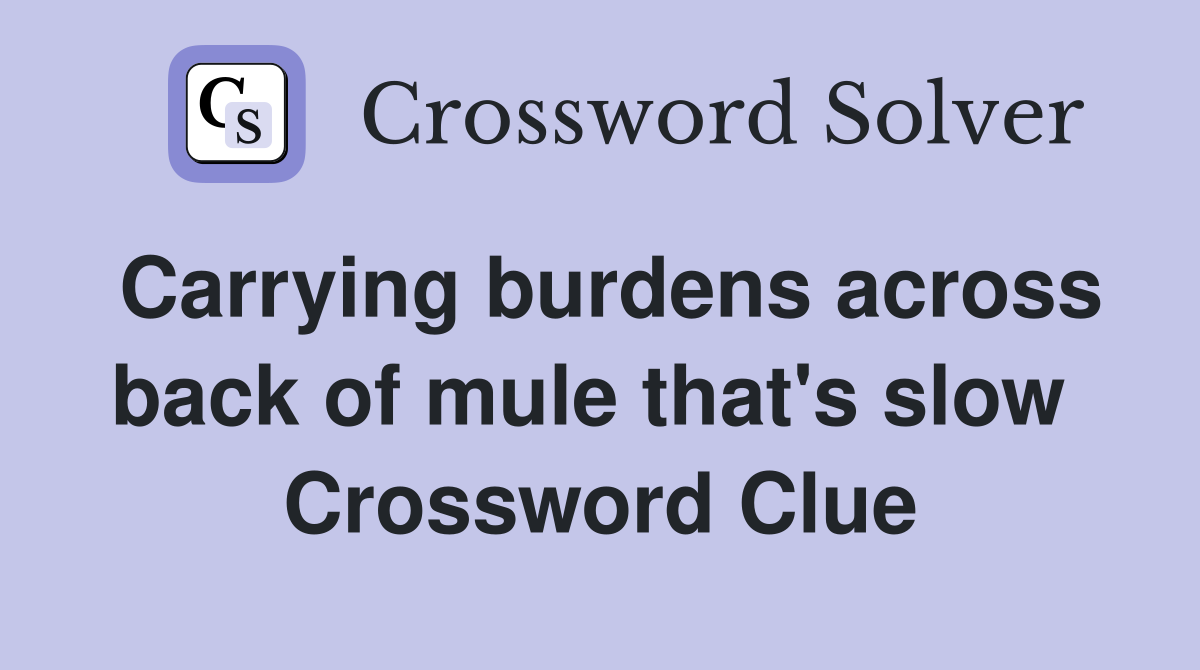 Carrying burdens across back of mule that's slow  Crossword Clue