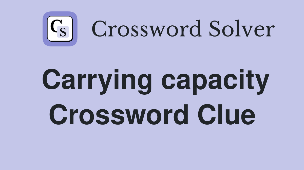 Carrying capacity Crossword Clue