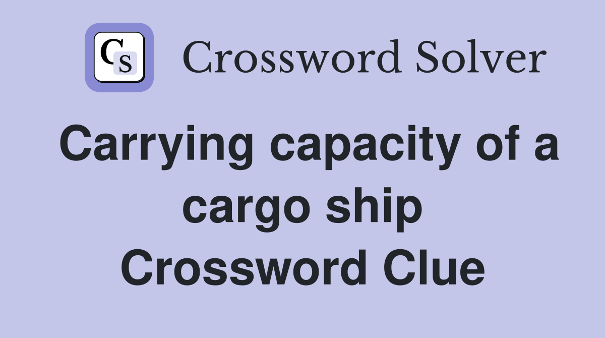 Carrying capacity of a cargo ship Crossword Clue