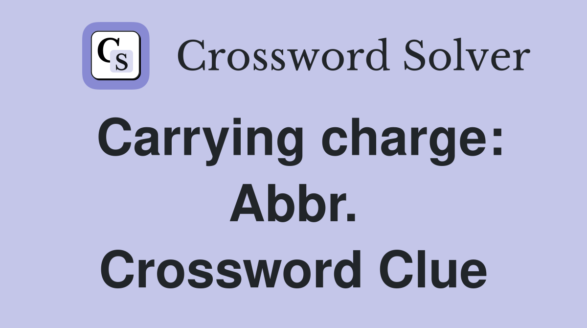 Carrying charge: Abbr. Crossword Clue