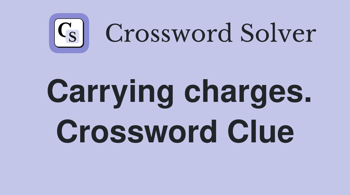 Carrying charges. Crossword Clue