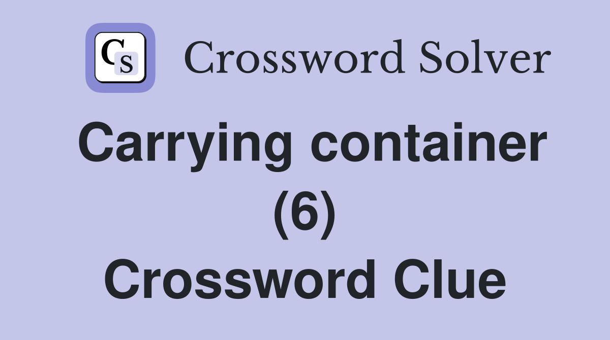 Carrying container (6) Crossword Clue