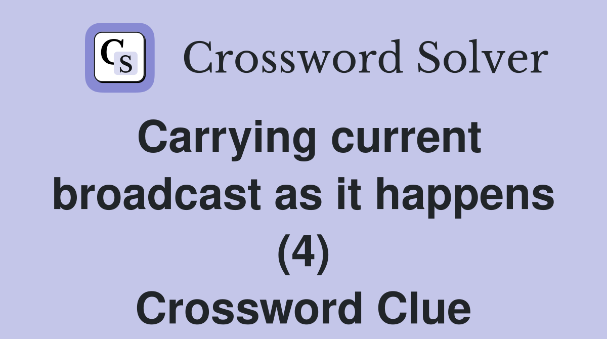 Carrying current broadcast as it happens (4) Crossword Clue