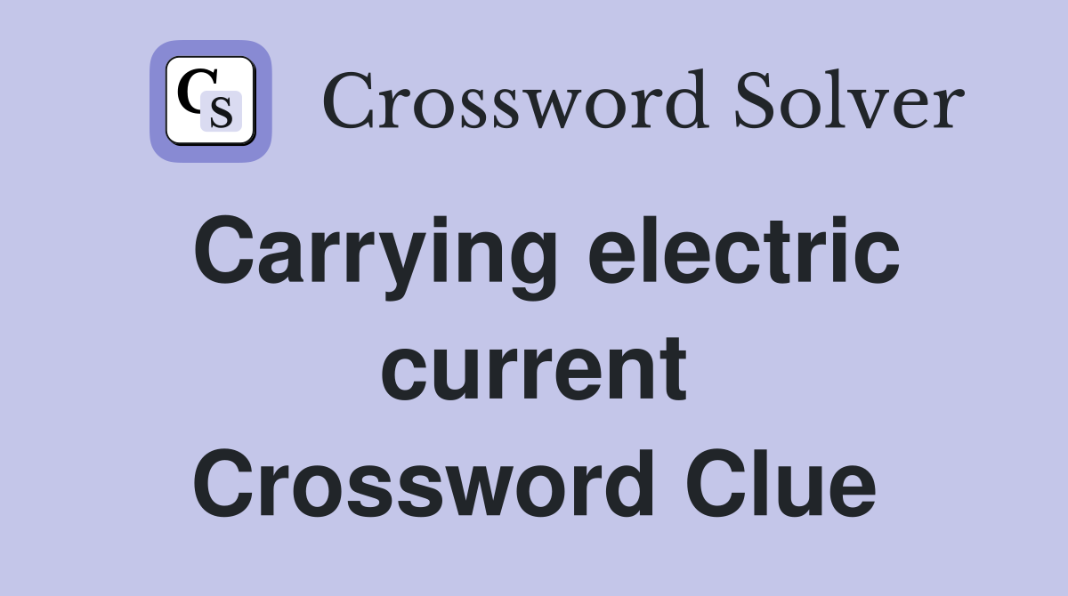 Carrying electric current Crossword Clue