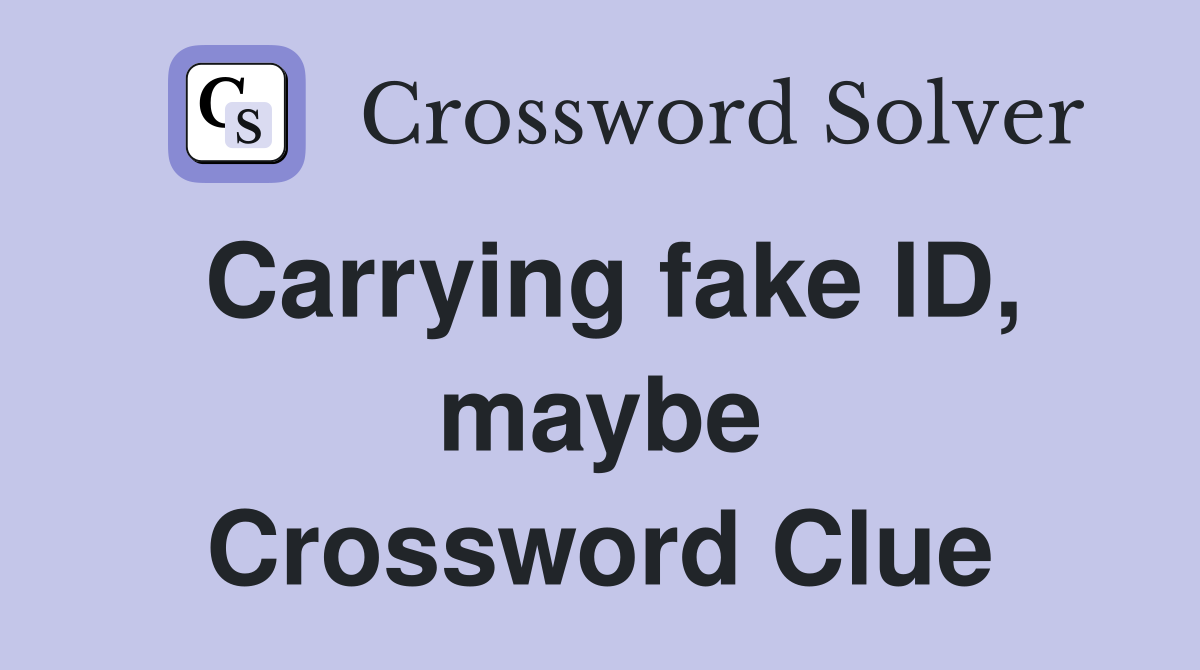Carrying fake ID, maybe Crossword Clue