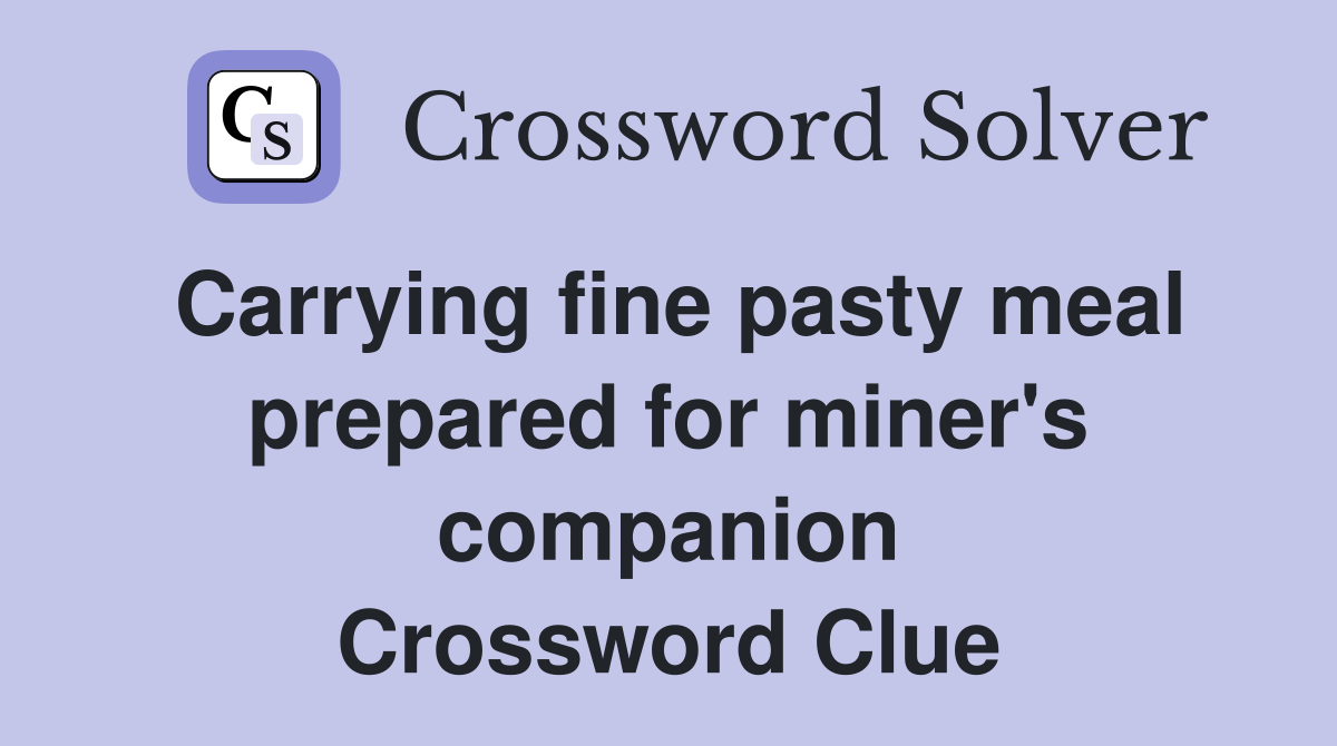 Carrying fine pasty meal prepared for miner's companion Crossword Clue