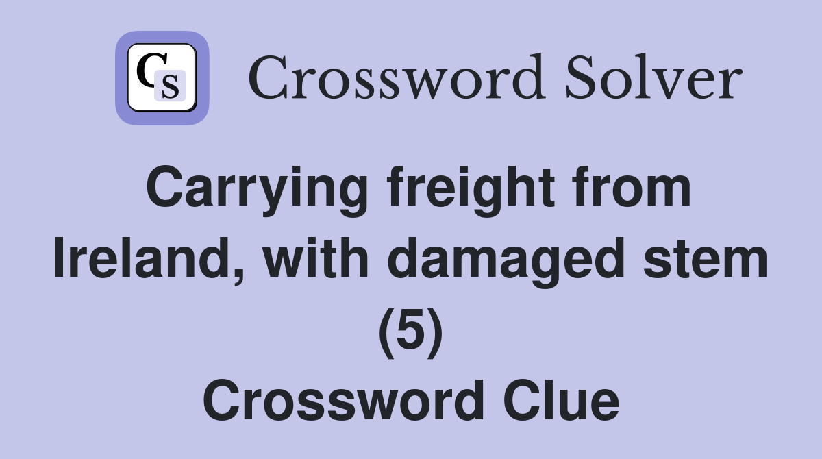 Carrying freight from Ireland, with damaged stem (5) Crossword Clue