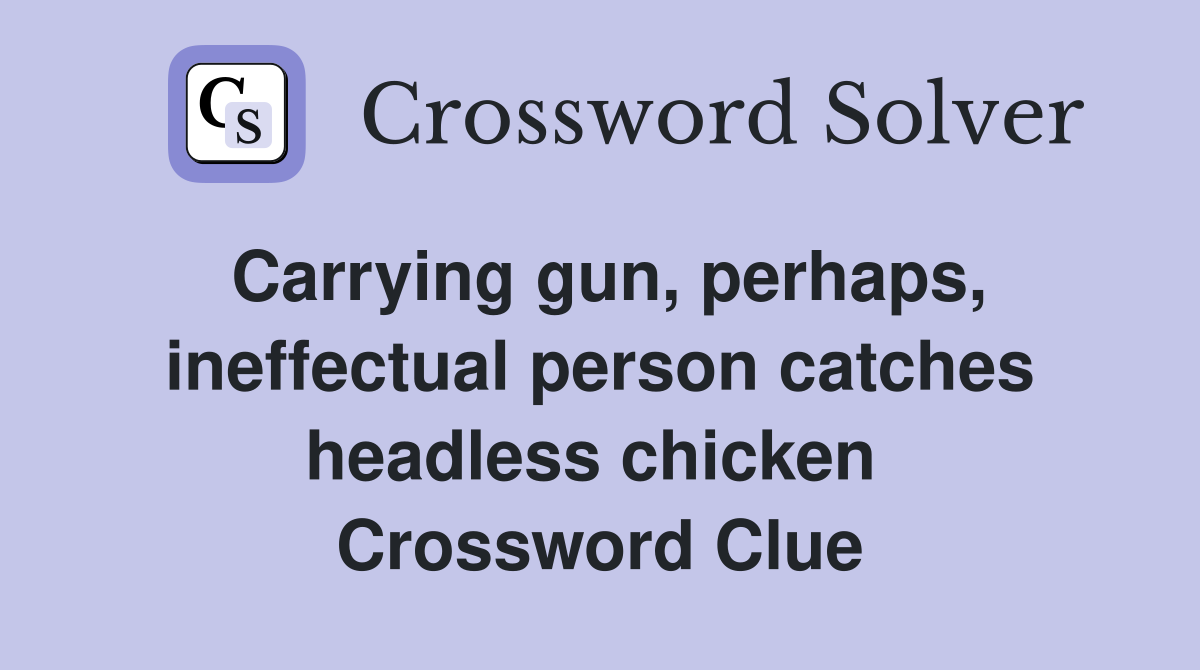 Carrying gun, perhaps, ineffectual person catches headless chicken  Crossword Clue