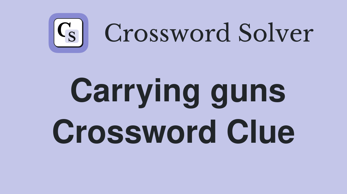 Carrying guns Crossword Clue