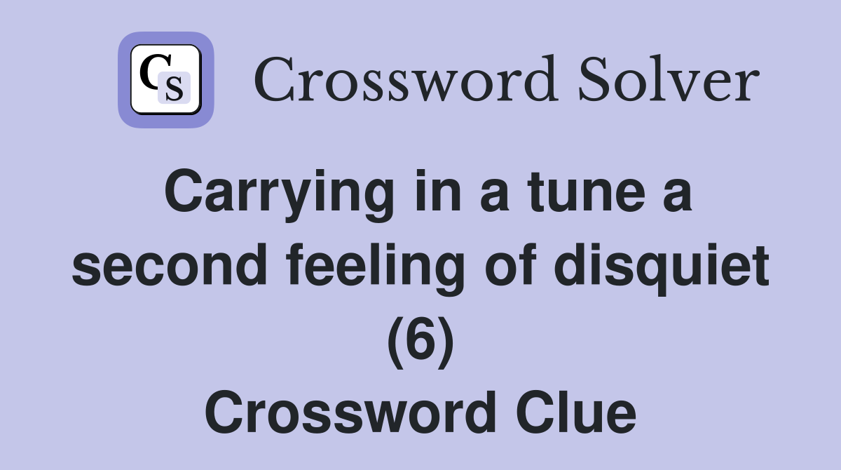 Carrying in a tune a second feeling of disquiet (6) Crossword Clue