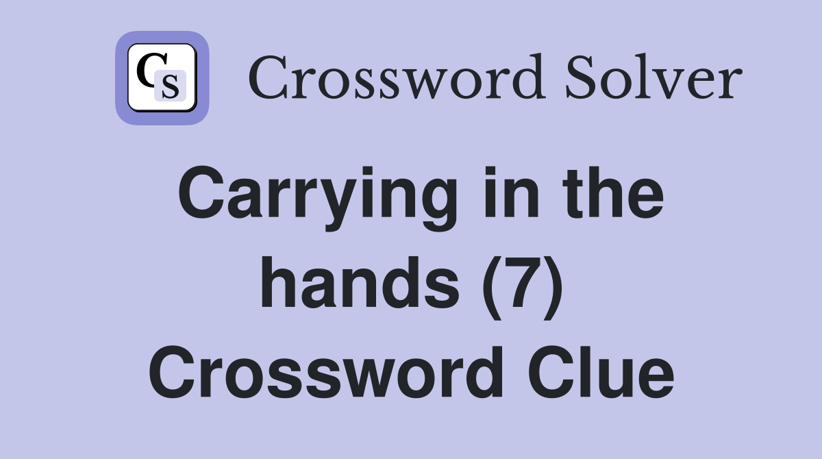 Carrying in the hands (7) Crossword Clue