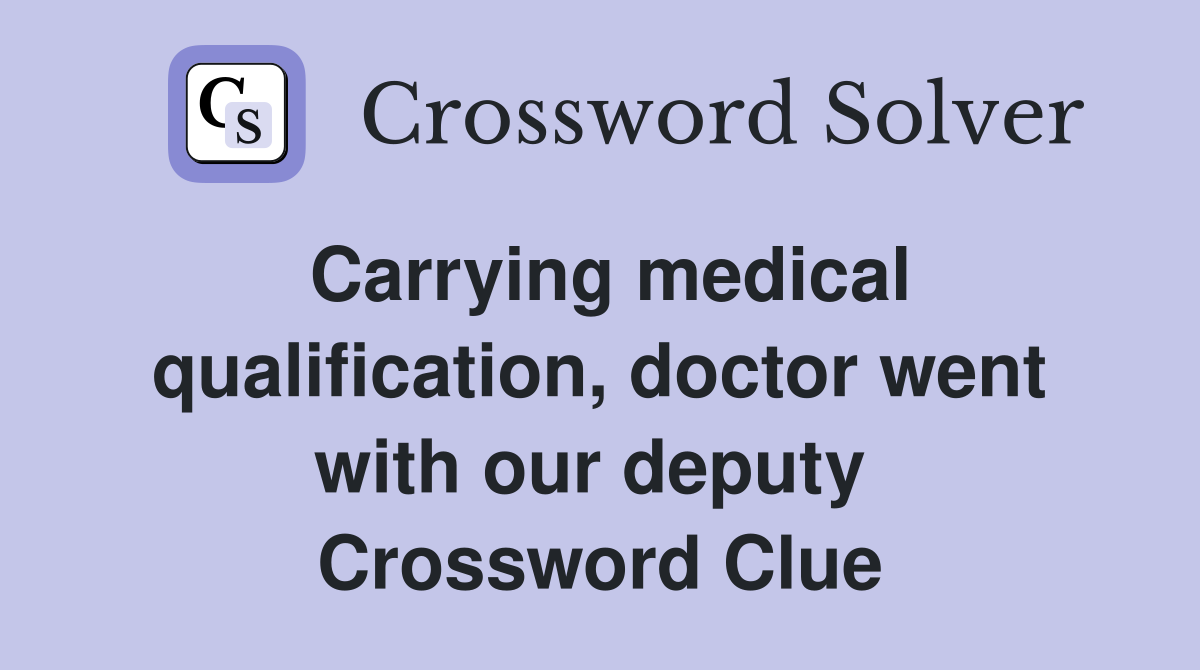 Carrying medical qualification, doctor went with our deputy  Crossword Clue