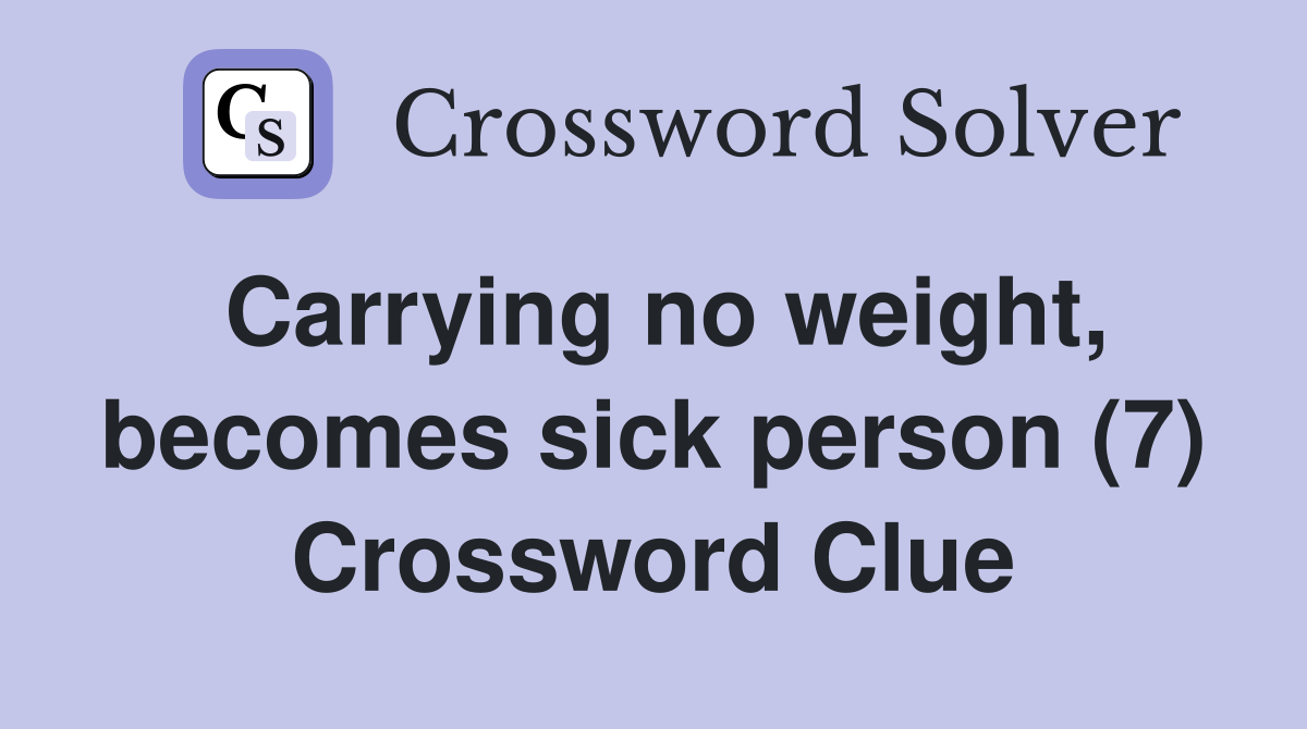 Carrying no weight, becomes sick person (7) Crossword Clue