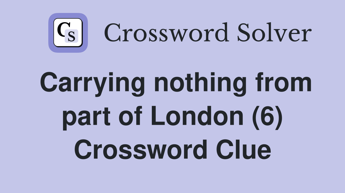 Carrying nothing from part of London (6) Crossword Clue